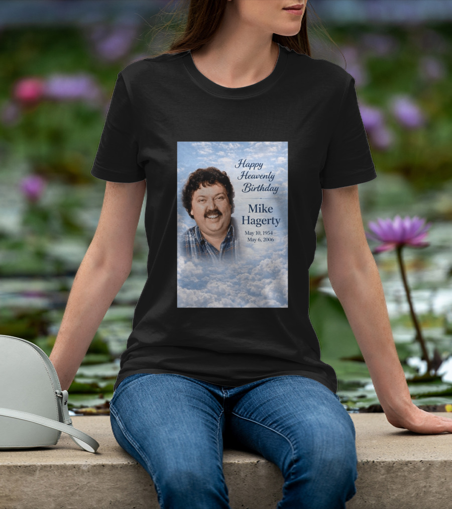 Happy Heavenly Birthday To Mike Hagerty May 10 1954 May 6 2006 T-Shirt