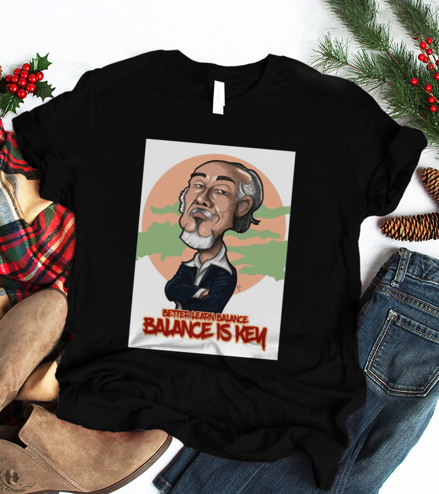 Miyagi Better Learn Balance Balance Is Key Wisdom T-Shirt