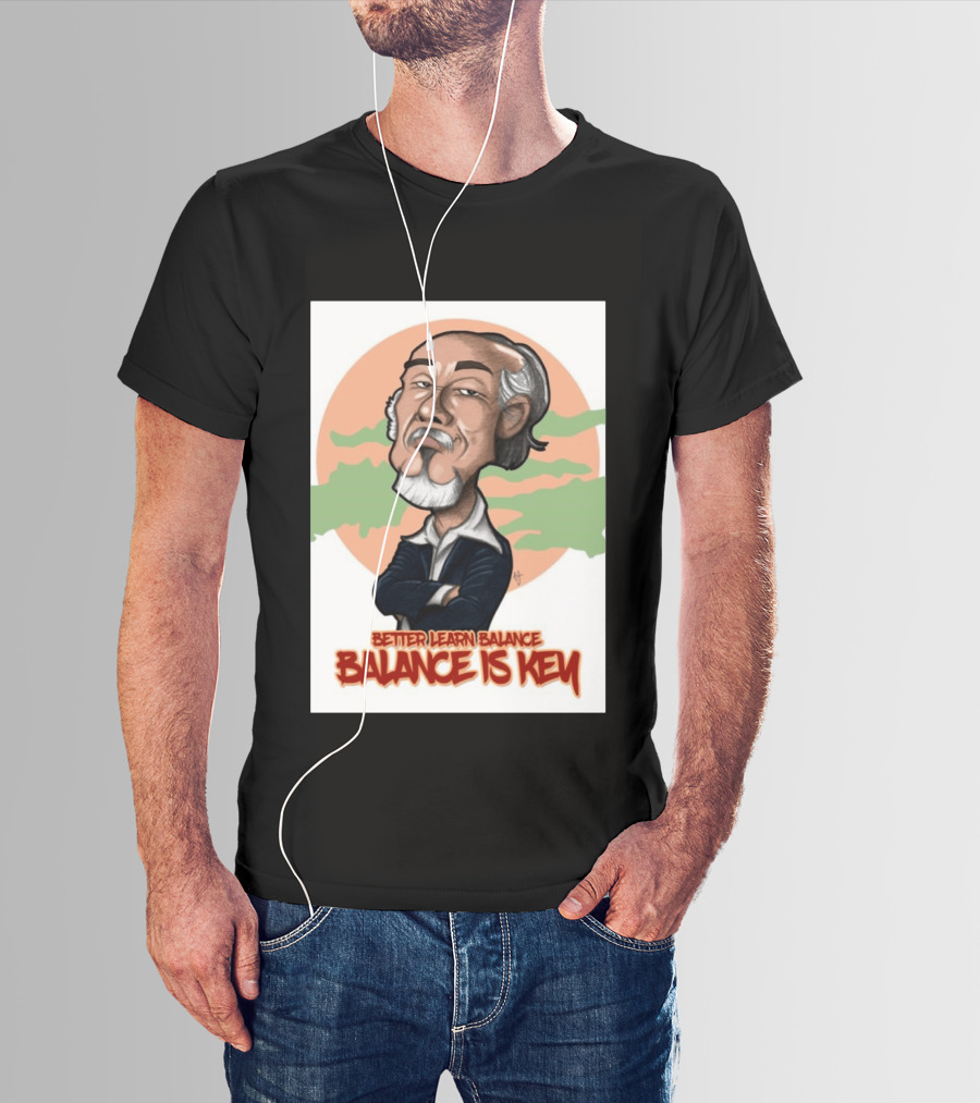 Miyagi Better Learn Balance Balance Is Key Wisdom T-Shirt