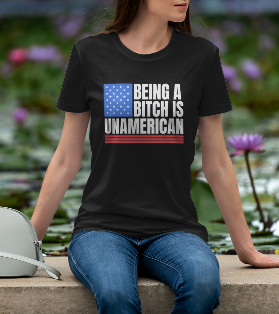 Being A Bitch Is Unamerican Usa Flag Stars Red Stripes T-Shirt