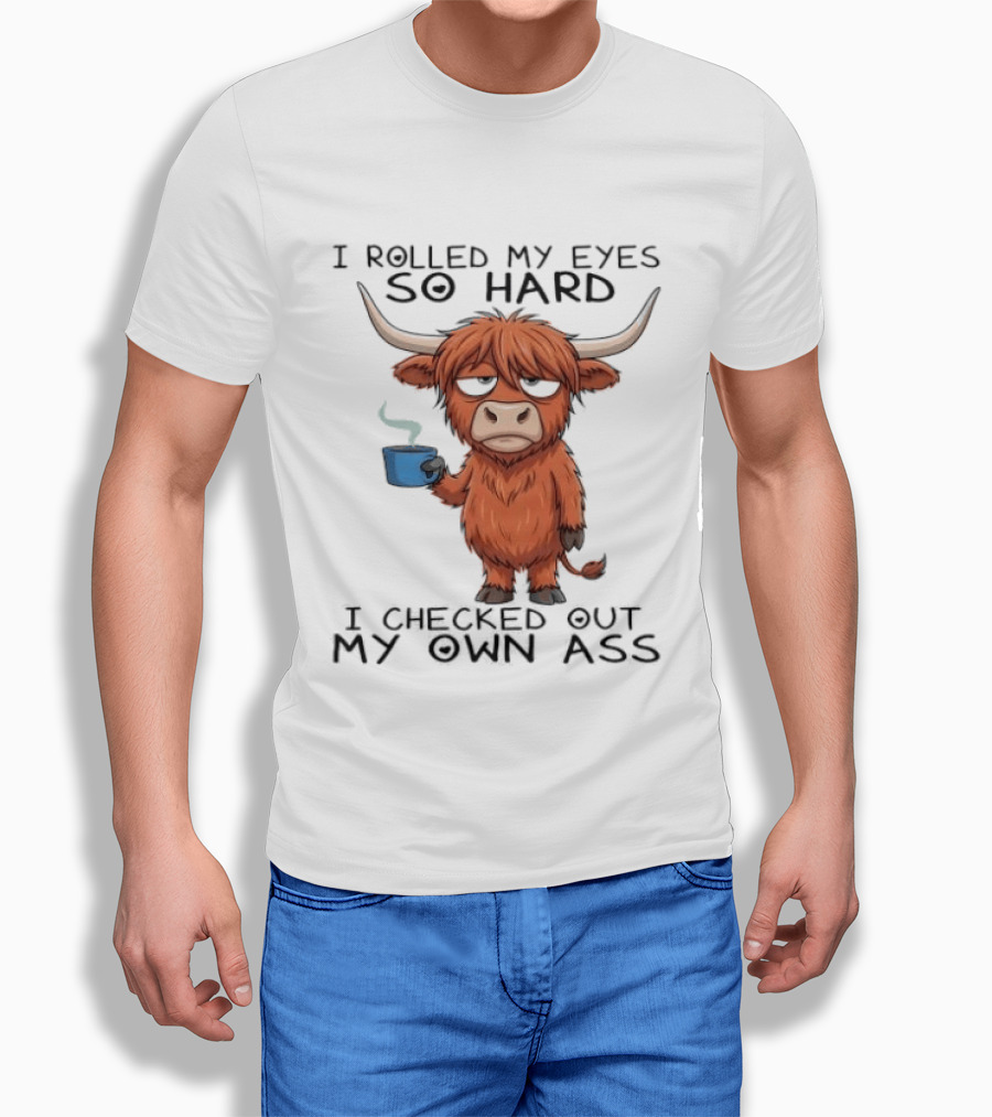 Highland Cow I Rolled My Eyes So Hard I Checked Out My Own Ass T-Shirt