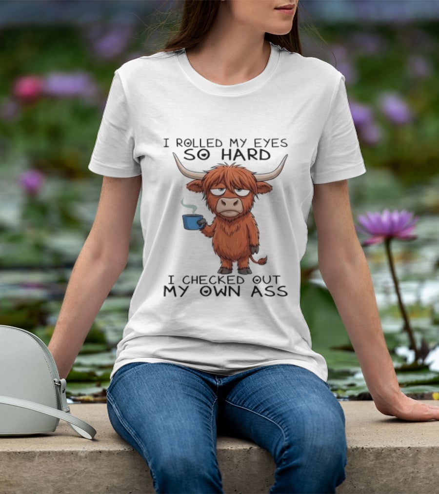 Highland Cow I Rolled My Eyes So Hard I Checked Out My Own Ass T-Shirt