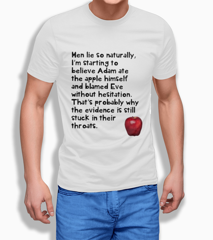 Men Lie So Naturally Starting To Believe Adam Ate The Apple Himself Blamed Eve Without Hesitation Evidence Stuck In Their Throats T-Shirt