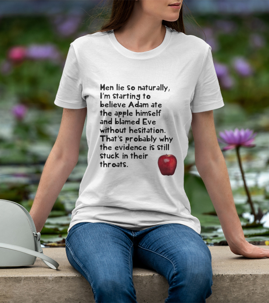Men Lie So Naturally Starting To Believe Adam Ate The Apple Himself Blamed Eve Without Hesitation Evidence Stuck In Their Throats T-Shirt