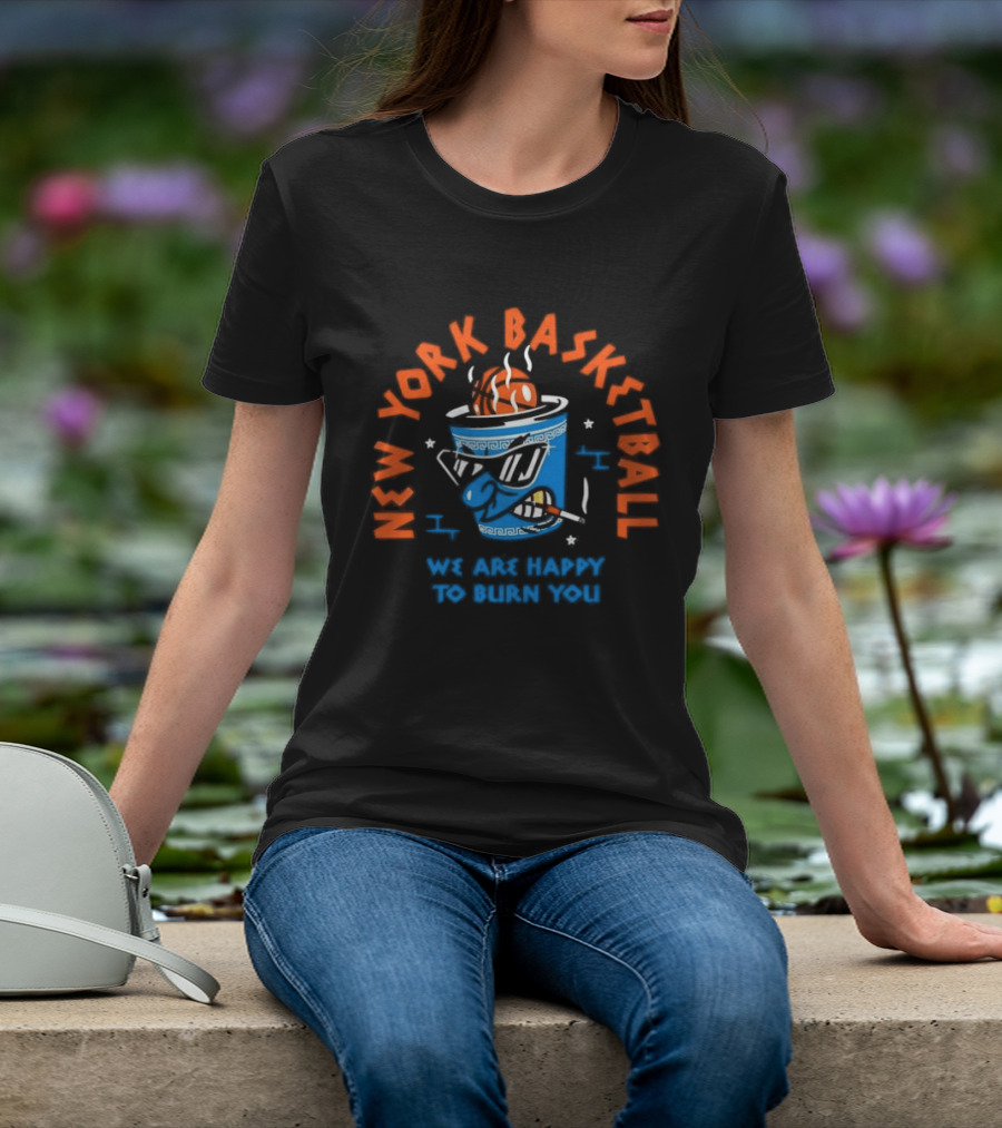 New York Basketball We Are Happy To Burn You T-Shirt
