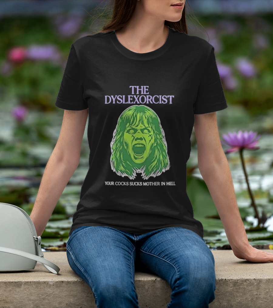 The Dyslexorcist Your Cocks Sucks Mother In Hell T-Shirt