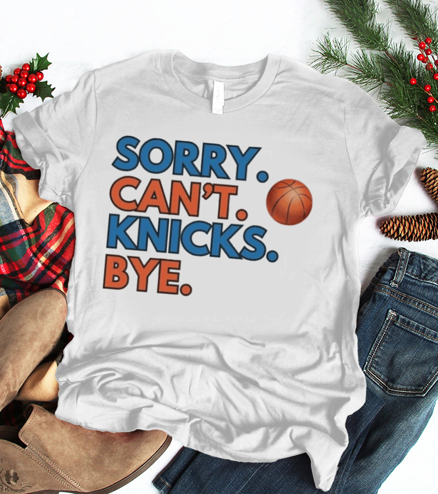 Sorry Can't Knicks Bye Basketball Fan T-Shirt