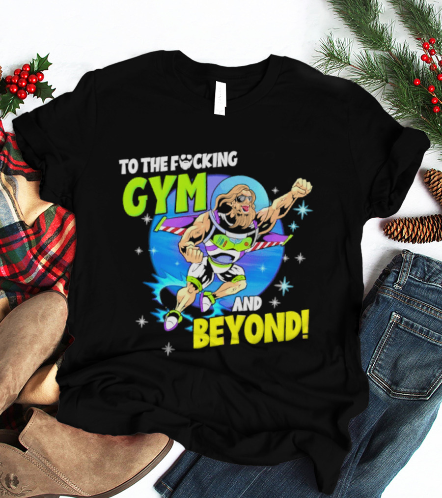 To The F*cking Gym And Beyond Buzz Toy Story Fitness Motivation T-Shirt