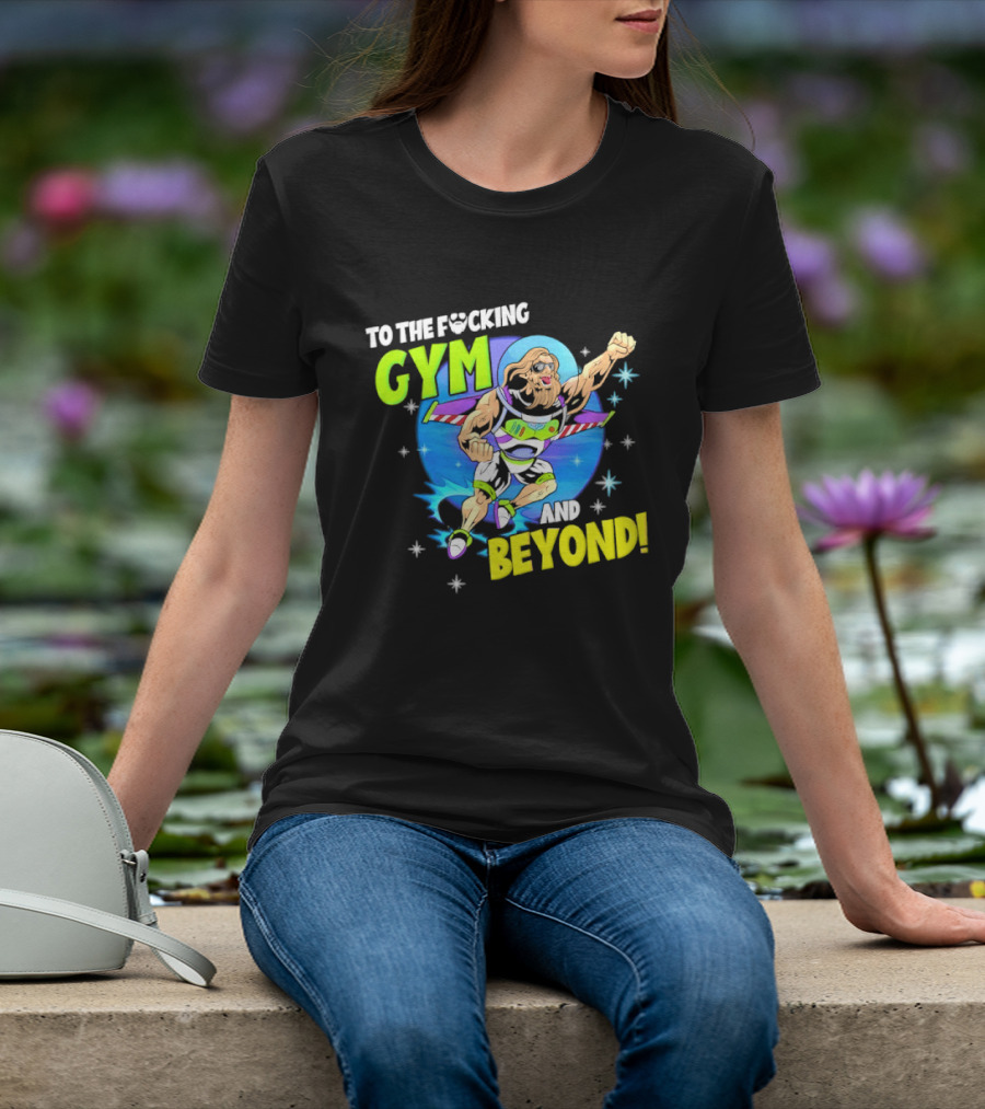 To The F*cking Gym And Beyond Buzz Toy Story Fitness Motivation T-Shirt