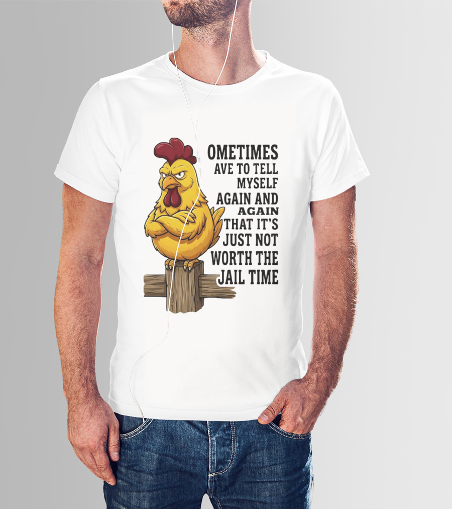 Chicken Sometimes Tell Myself Again And Again Not Worth Jail Time T-Shirt