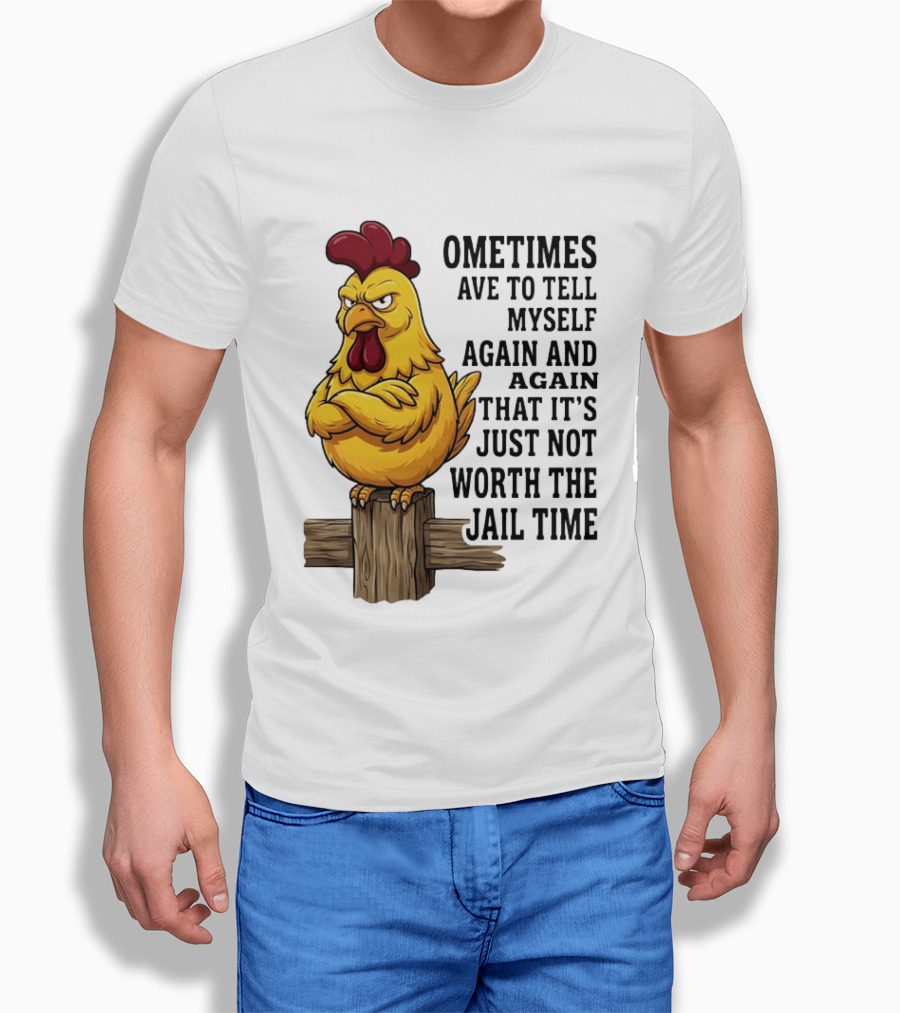 Chicken Sometimes Tell Myself Again And Again Not Worth Jail Time T-Shirt