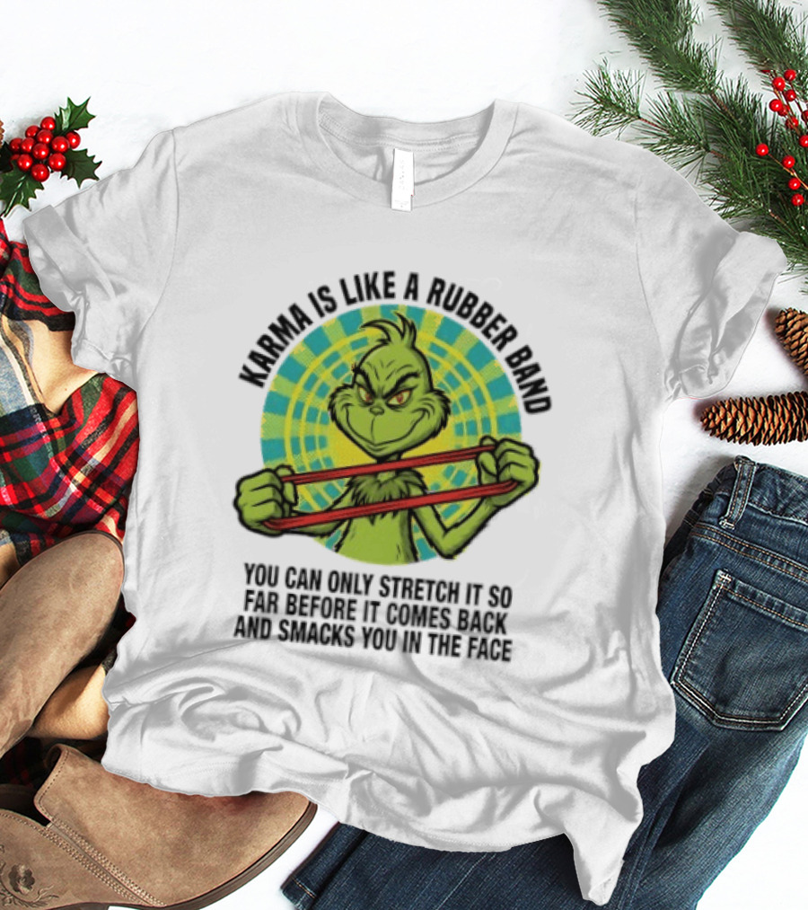 Grinch Karma Is Like A Rubber Band Smacks You In The Face T-Shirt