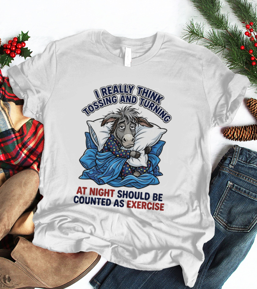 I Really Think Tossing And Turning At Night Should Be Counted As Exercise Donkey Pajama Pillow T-Shirt