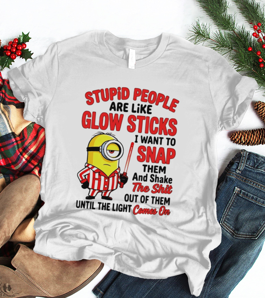 Stupid People Are Like Glow Sticks Minion Until The Light Comes On T-Shirt