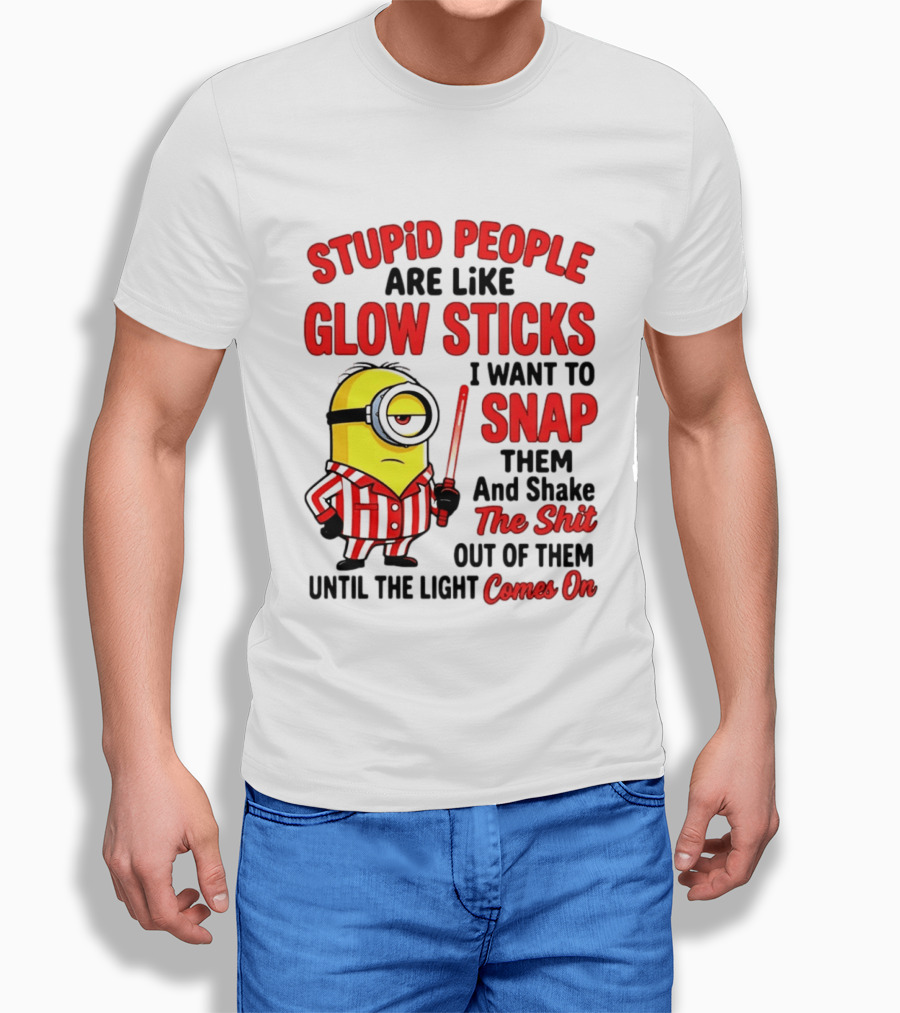 Stupid People Are Like Glow Sticks Minion Until The Light Comes On T-Shirt