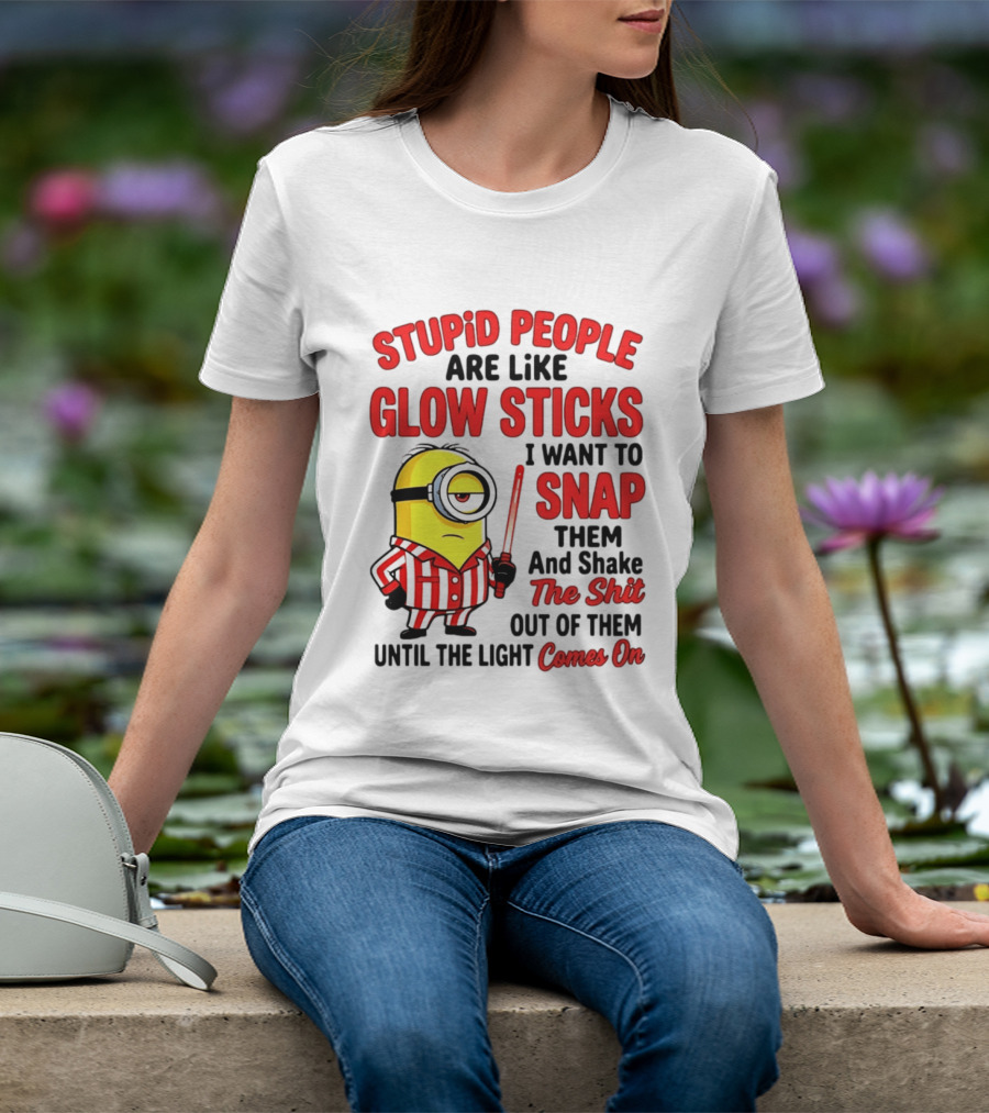 Stupid People Are Like Glow Sticks Minion Until The Light Comes On T-Shirt