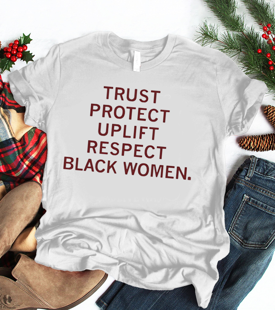 Trust Protect Uplift Respect Black Women Empowerment Positive Message T-Shirt