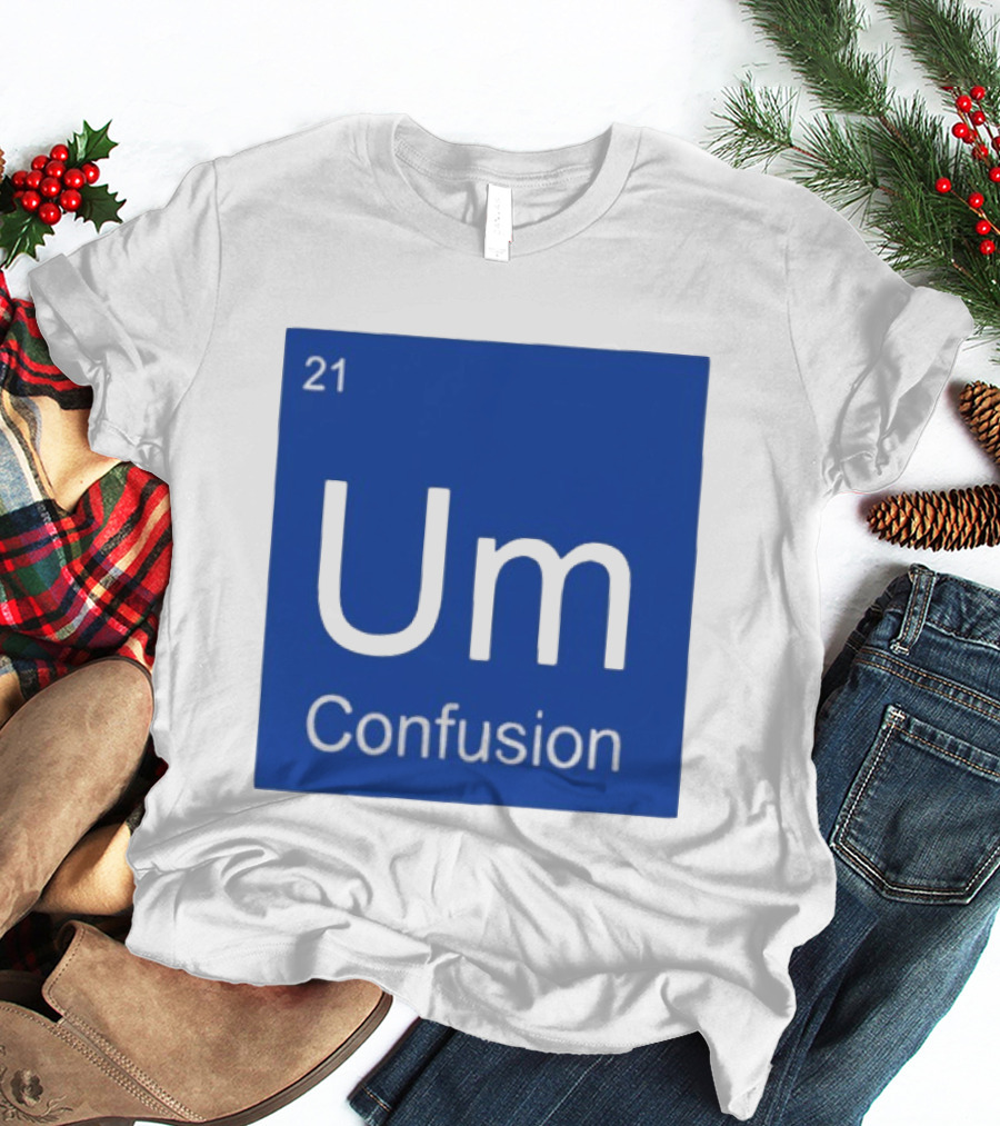 Um Element 21 Confusion Periodic Table Science T-Shirt