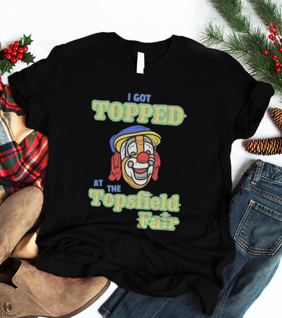I Got Topped At The Topsfield Fair Clown T-Shirt