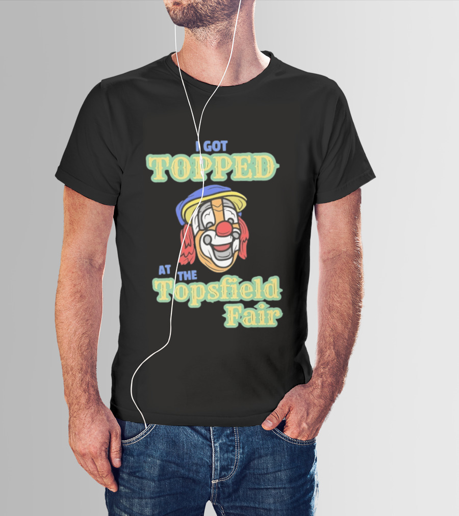 I Got Topped At The Topsfield Fair Clown T-Shirt