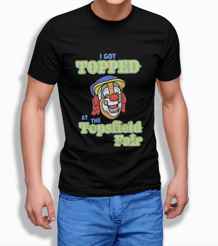 I Got Topped At The Topsfield Fair Clown T-Shirt