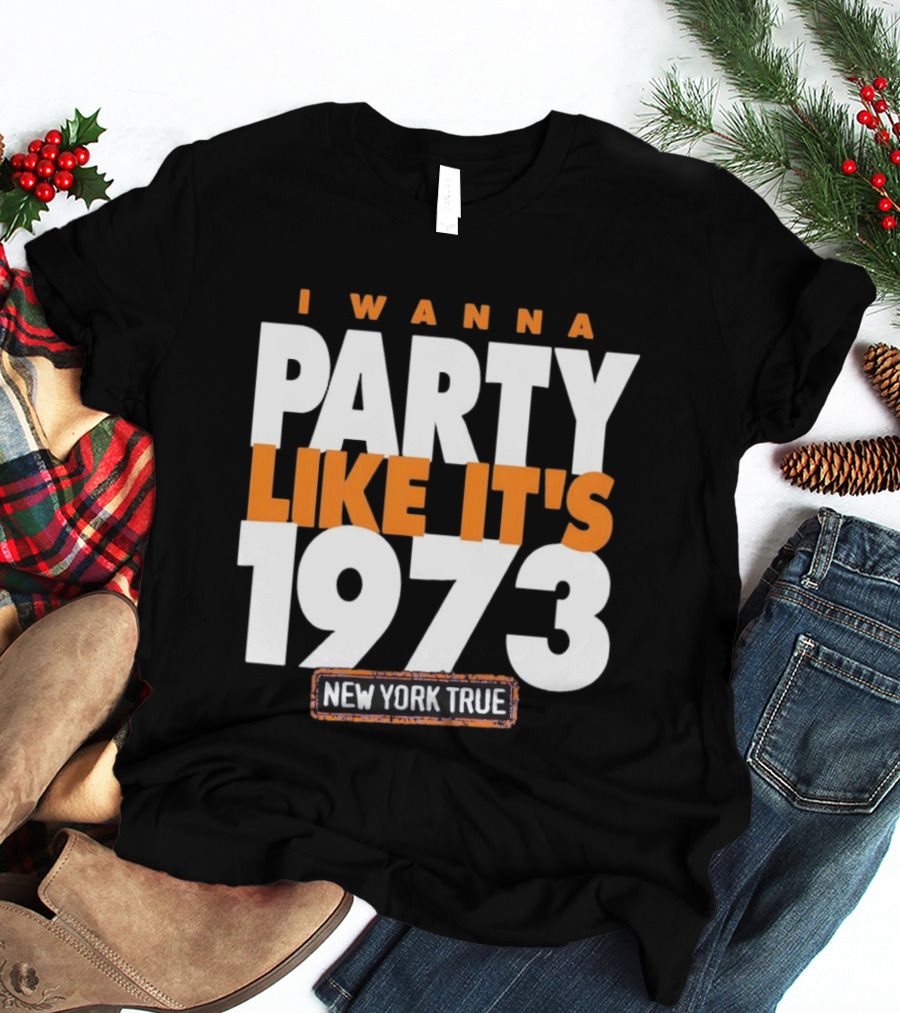 I Wanna Party Like It's 1973 New York True Knicks Basketball T-Shirt
