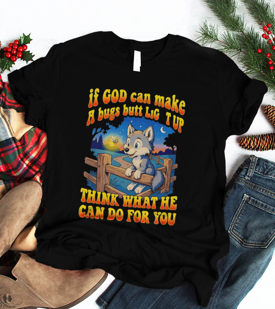 If God Can Make A Bugs Butt Light Up Think What He Can Do For You Cartoon Wolf Fence Firefly Scene T-Shirt