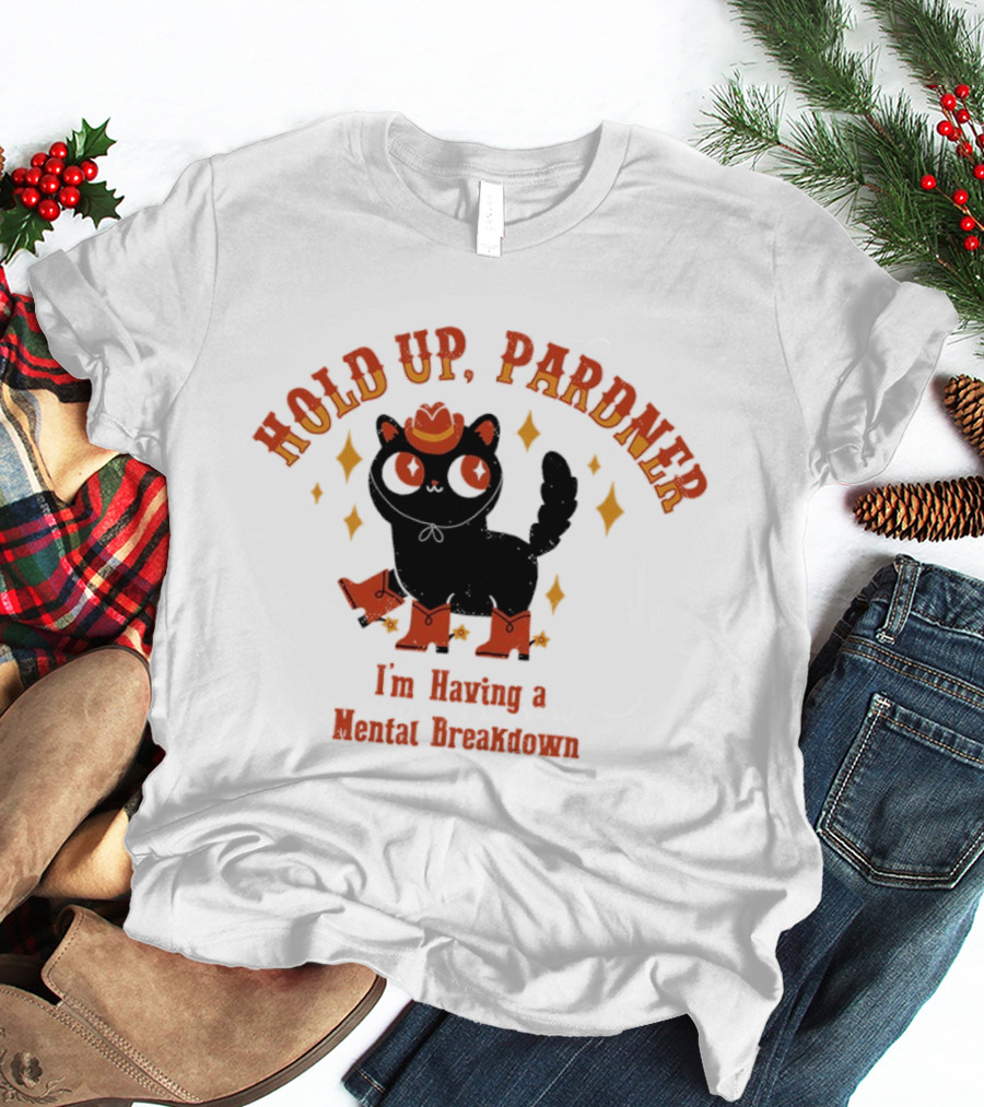 Hold Up Pardner Cat I'm Having A Mental Breakdown Cowboy Hat Boots T-Shirt
