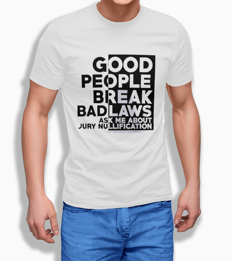 Good People Break Bad Laws Ask Me About Jury Nullification Awareness T-Shirt