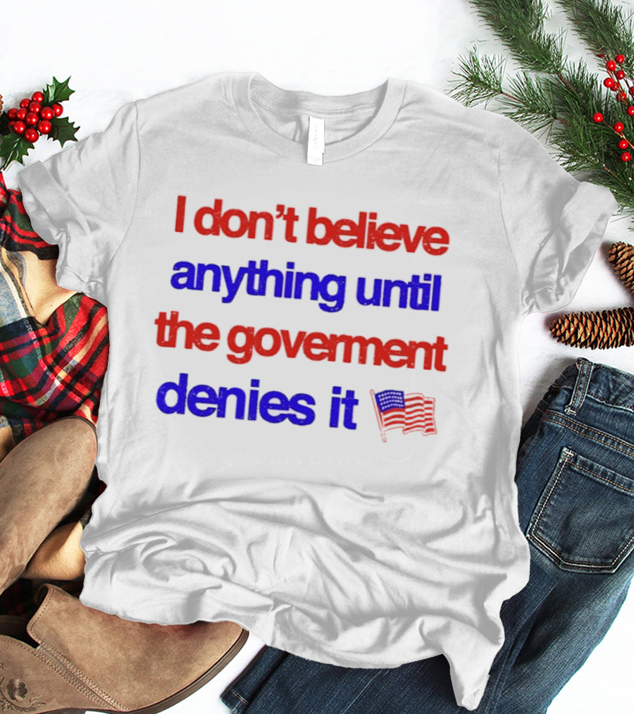 I Don't Believe Anything Until The Government Denies It Flag T-Shirt
