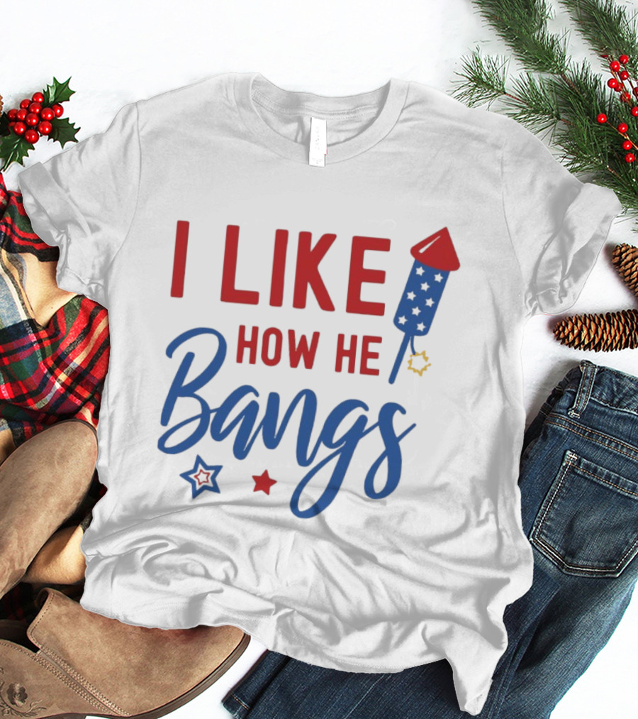 I Like How He Bangs Firecracker Stars 4th Of July T-Shirt