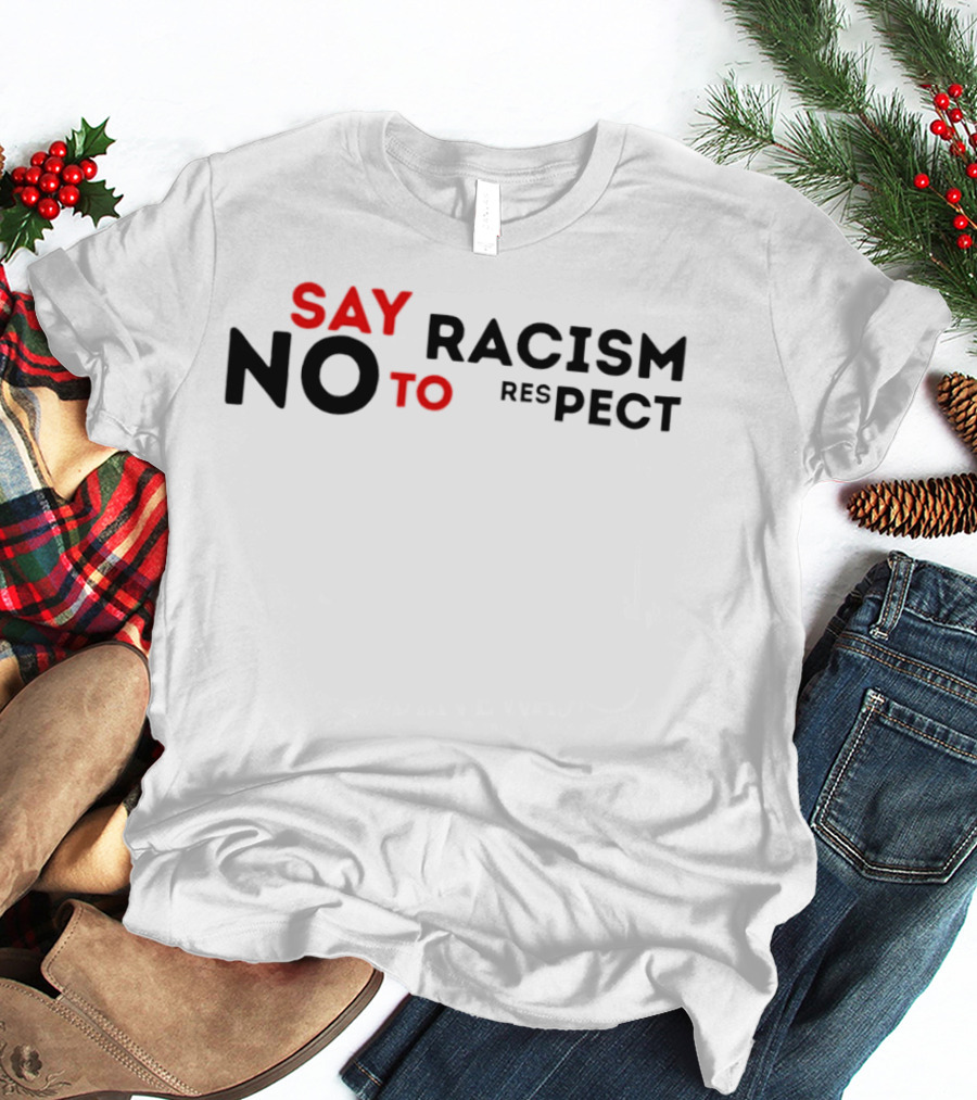 Say No To Racism Yes To Respect T-Shirt