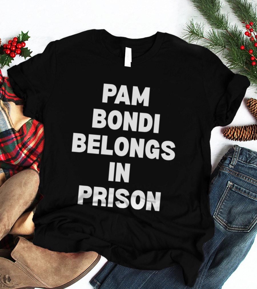Pam Bondi Belongs In Prison T-Shirt