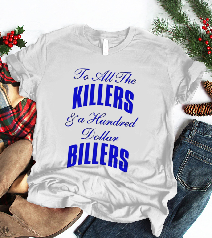 To All The Killers And A Hundred Dollar Billers Bold Blue T-Shirt