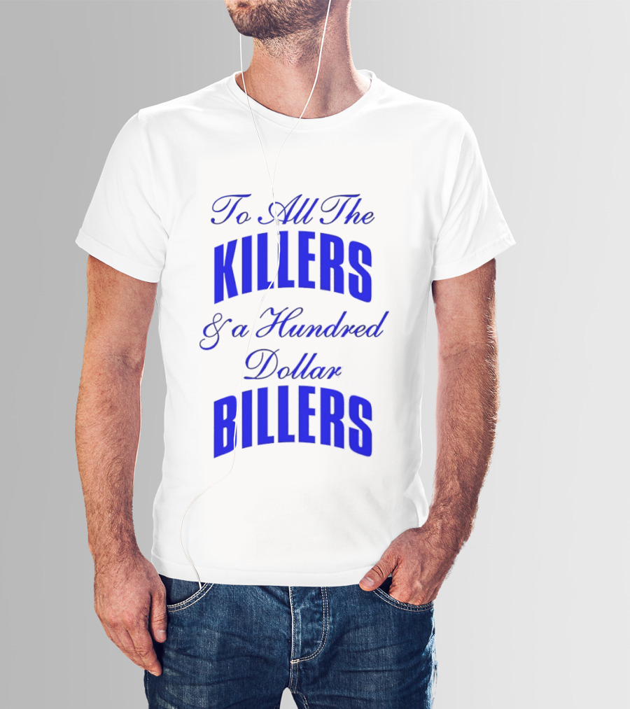 To All The Killers And A Hundred Dollar Billers Bold Blue T-Shirt