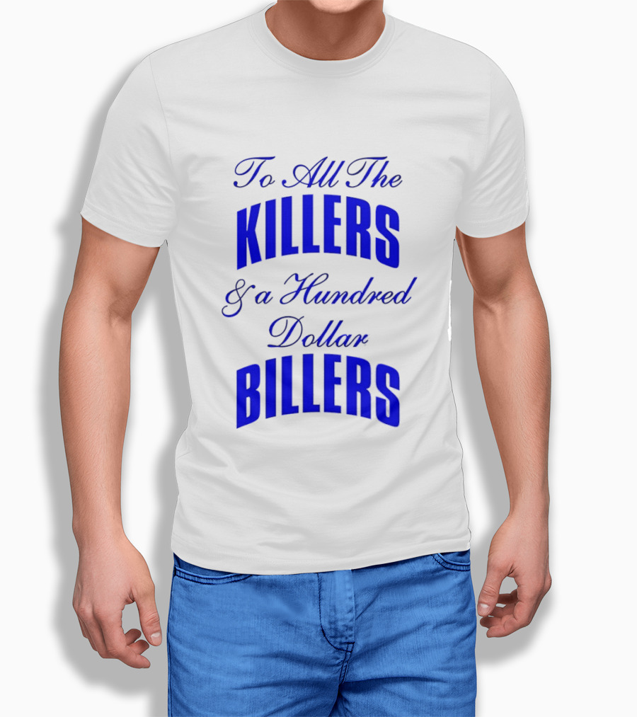 To All The Killers And A Hundred Dollar Billers Bold Blue T-Shirt