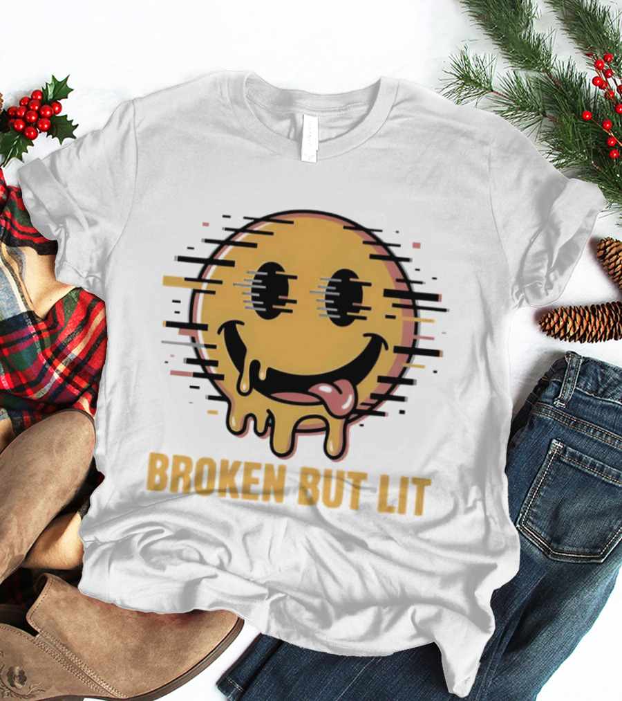 Broken But Lit Glitching Melting Smiley Face Humor T-Shirt