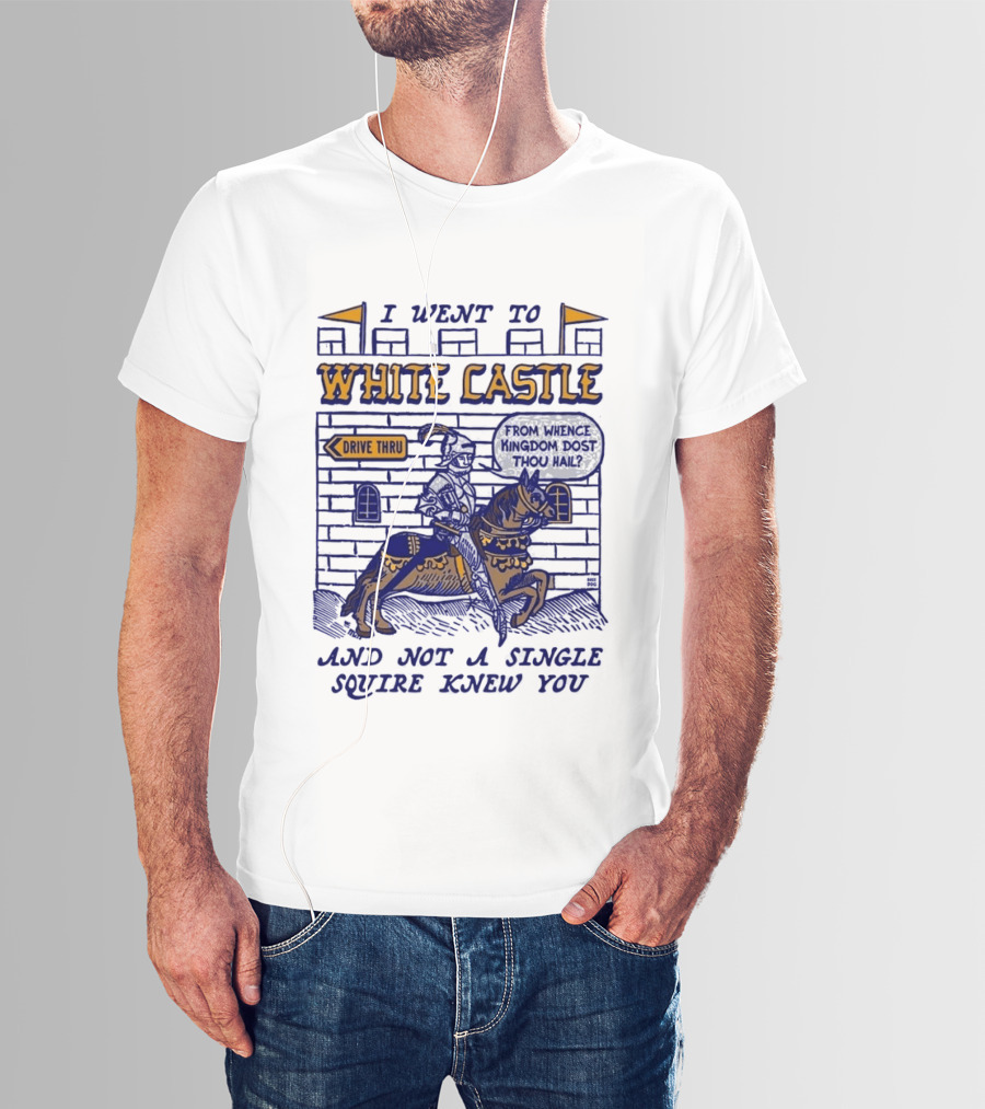I Went To White Castle Drive Thru And Not A Single Squire Knew You T-Shirt