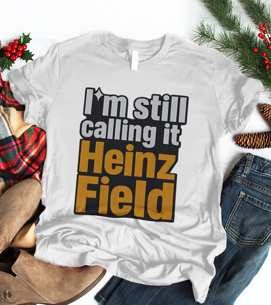 I'm Still Calling It Heinz Field Pittsburgh Nostalgia T-Shirt
