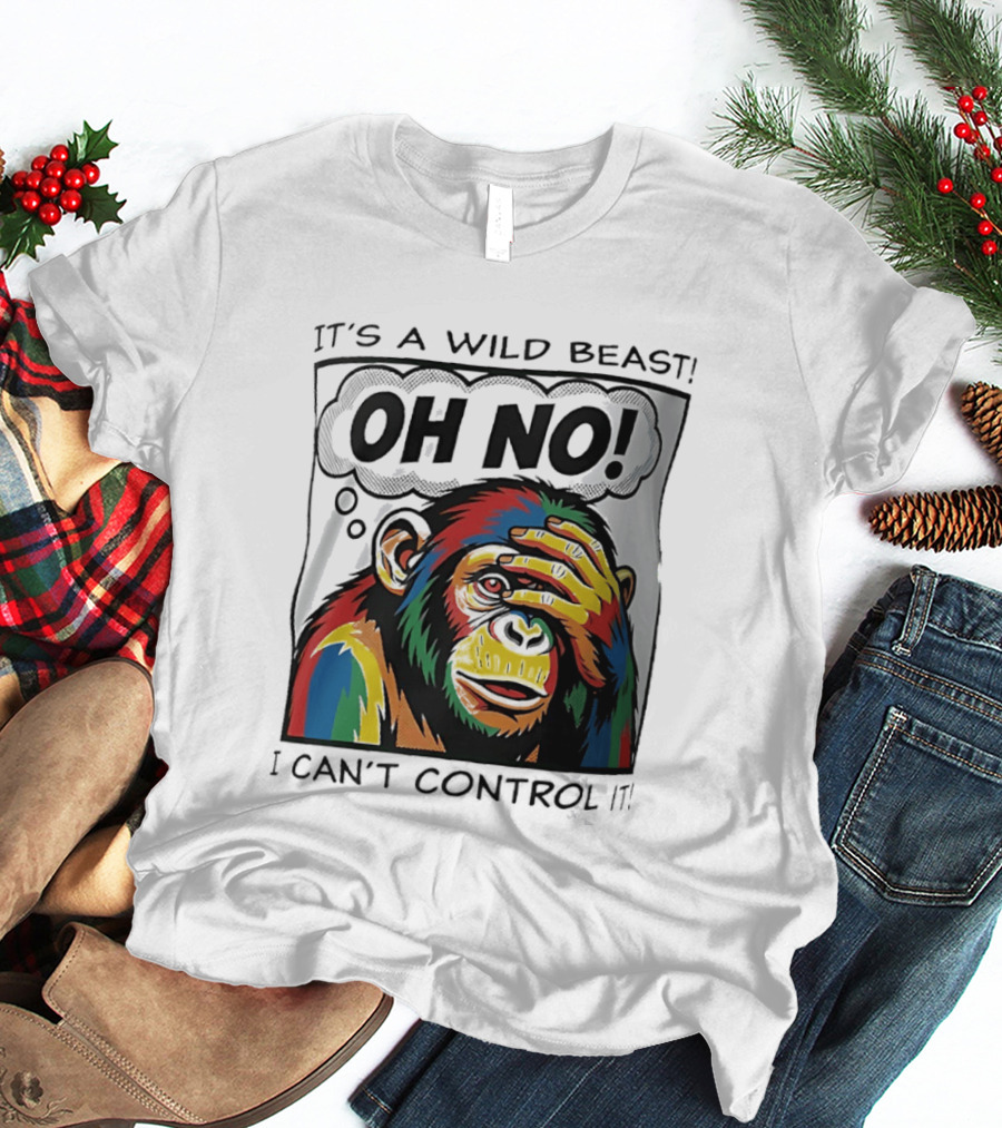 It's A Wild Beast Oh No I Can't Control It Chimpanzee Pop T-Shirt