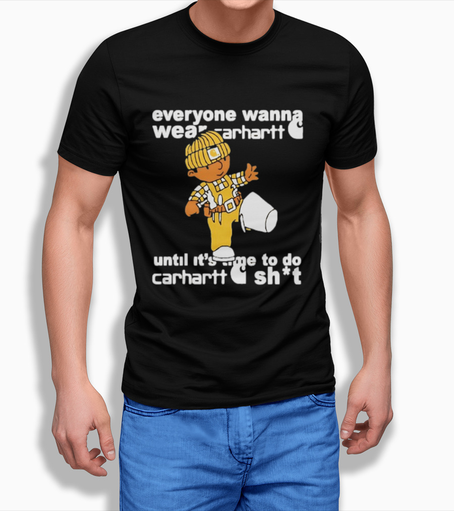 Everyone Wanna Wear Carhartt Until It's Time To Do Carhartt Sh*t Cartoon Worker T-Shirt