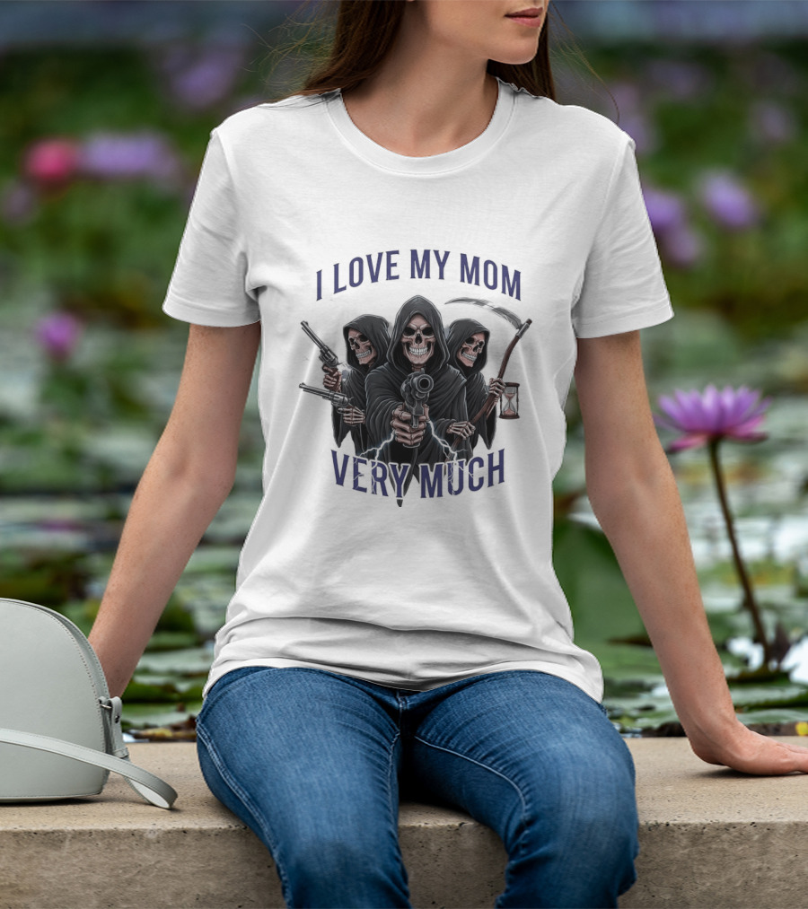 I Love My Mom Very Much Three Grim Reapers Absurdist Humor T-Shirt