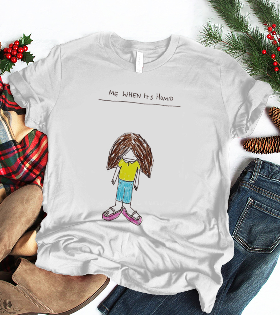 ME WHEN It's Humid Funny Hair T-Shirt