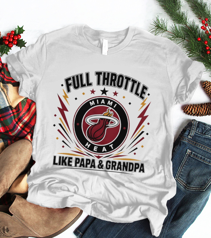 Miami Heat Full Throttle Like Papa And Grandpa T-Shirt