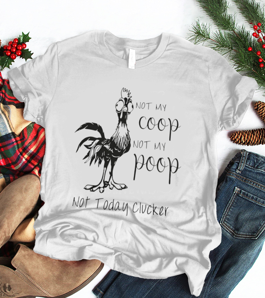 Not My Coop Not My Poop Not Today Clucker Chicken Humor T-Shirt