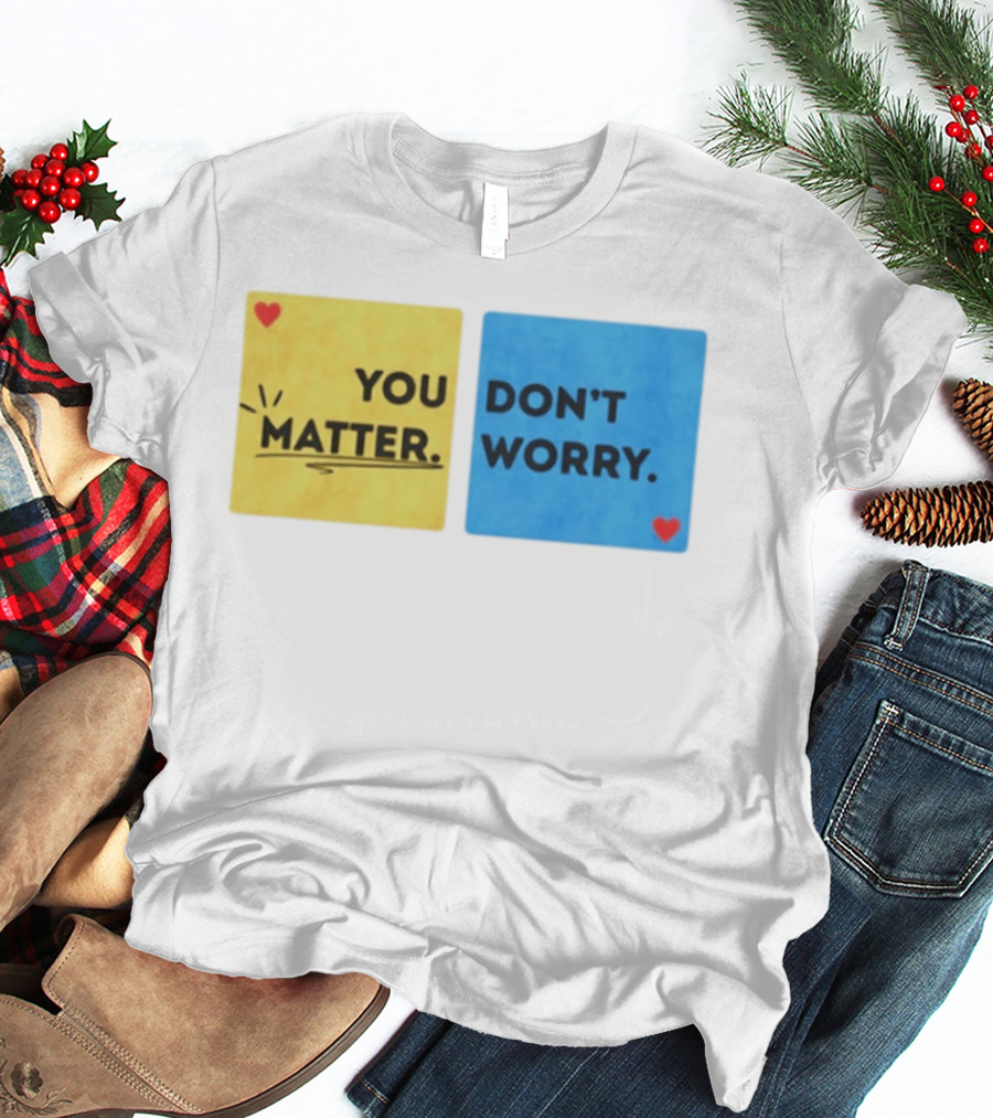 You Matter Don't Worry Positive Message Hearts Yellow Blue T-Shirt