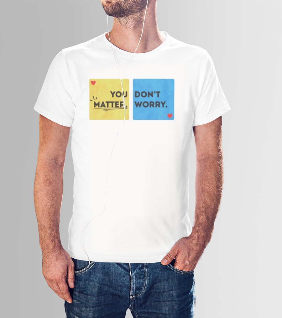 You Matter Don't Worry Positive Message Hearts Yellow Blue T-Shirt