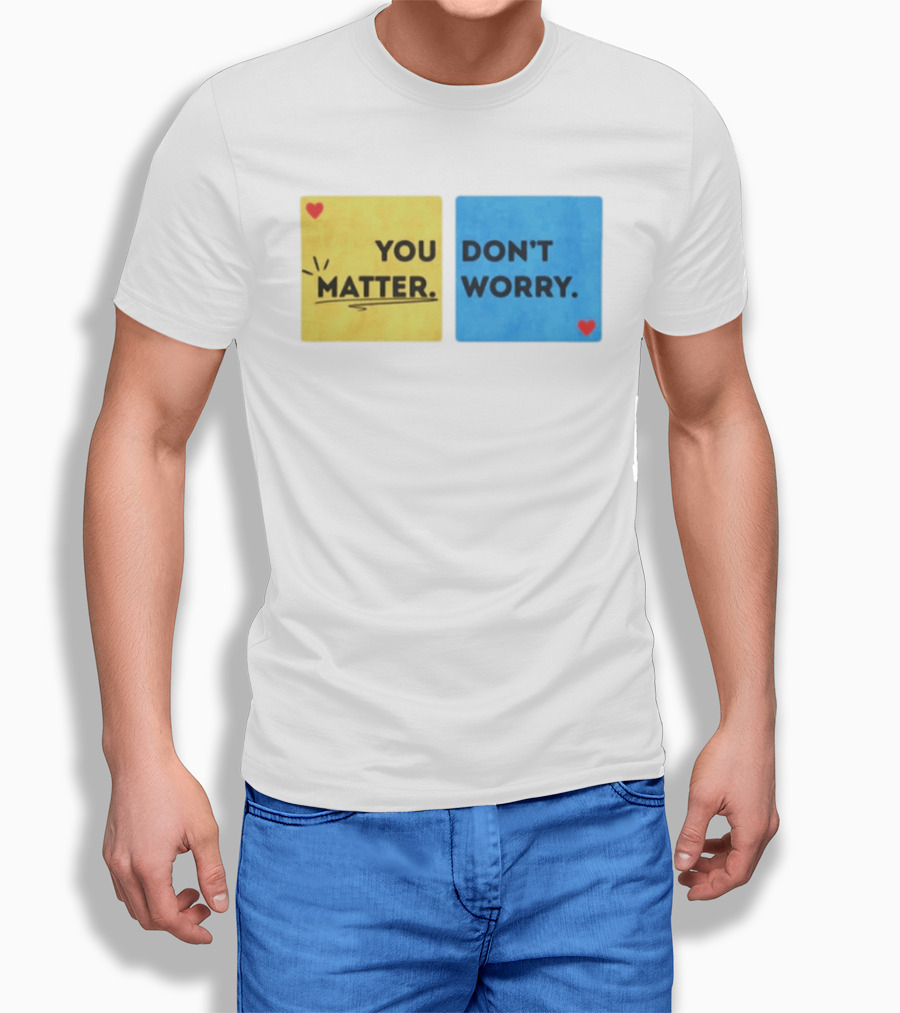 You Matter Don't Worry Positive Message Hearts Yellow Blue T-Shirt