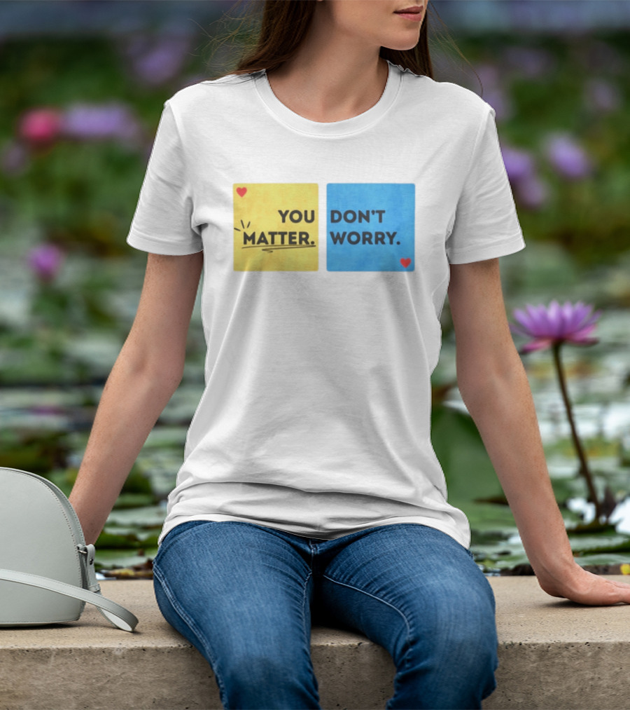 You Matter Don't Worry Positive Message Hearts Yellow Blue T-Shirt