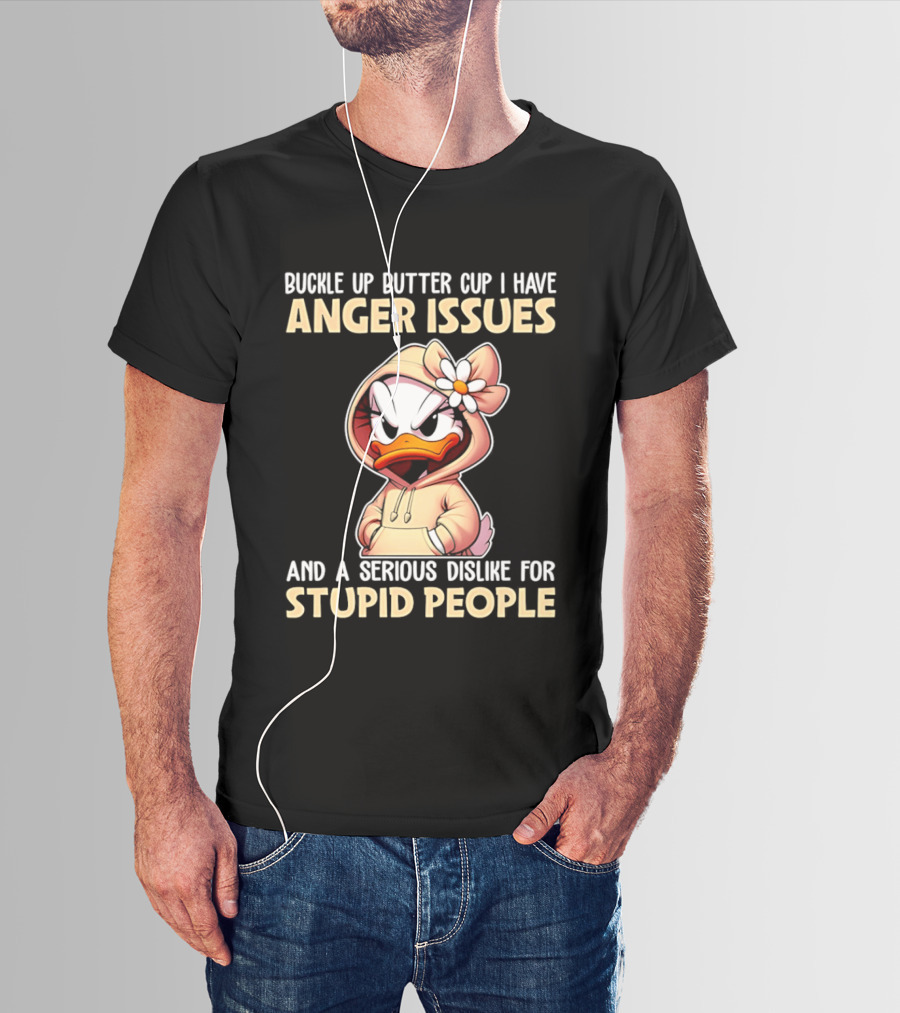 Buckle Up Butter Cup Anger Issues Serious Dislike For Stupid People T-Shirt